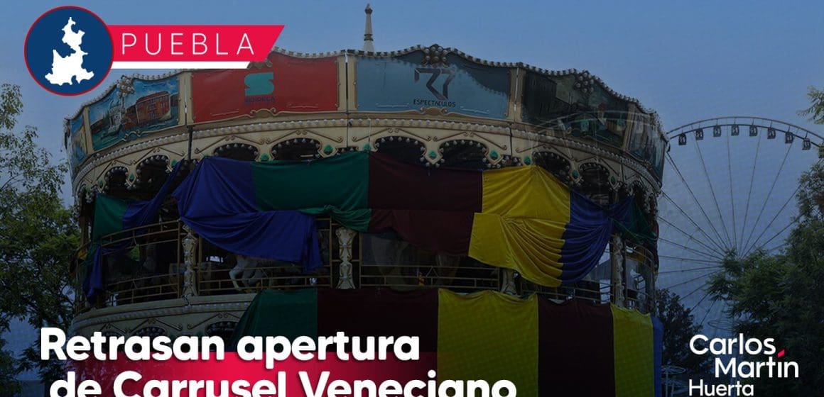 Retrasan apertura de Carrusel Veneciano en Parque Sendela