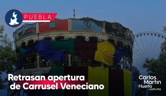 Retrasan apertura de Carrusel Veneciano en Parque Sendela