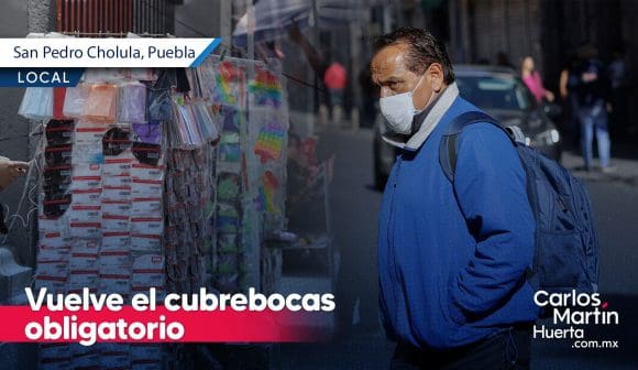 Uso de cubrebocas en San Pedro Cholula vuelve a ser obligatorio ante nueva ola