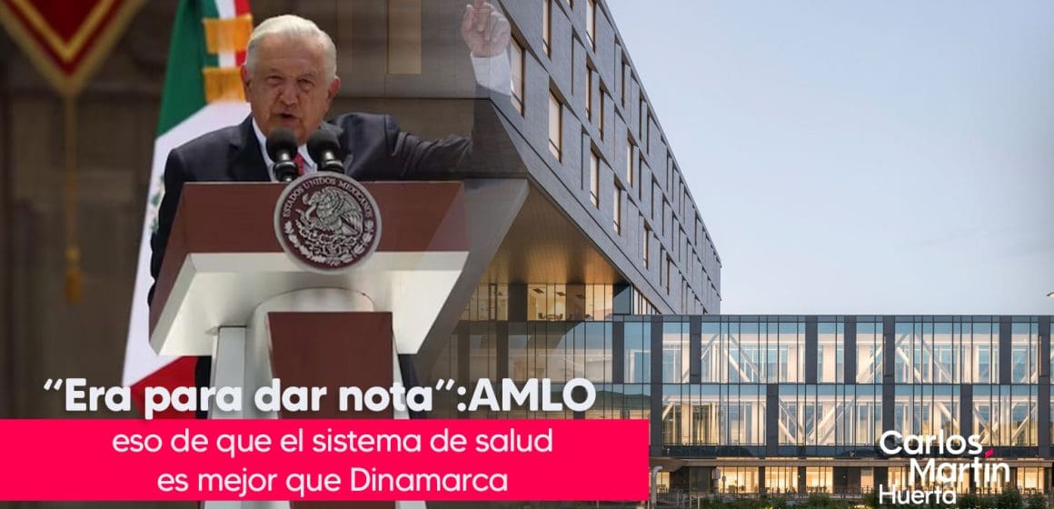 Decir que el sistema de salud pública de México era mejor que el de Dinamarca era para dar nota:AMLO