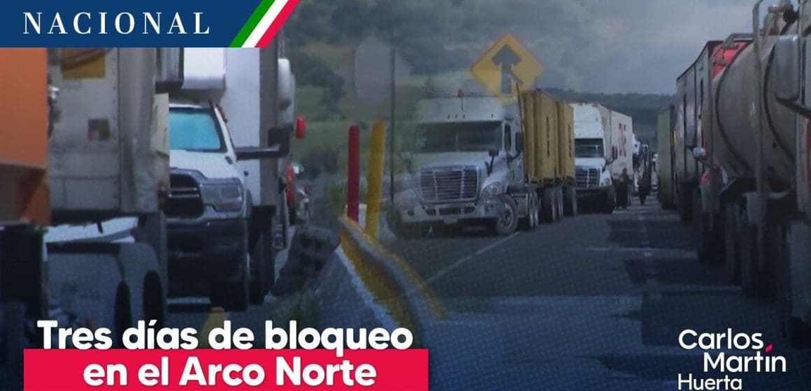 Se cumplen tres días de bloqueo en el Arco Norte; AMLO dice que “se acomoden bien”