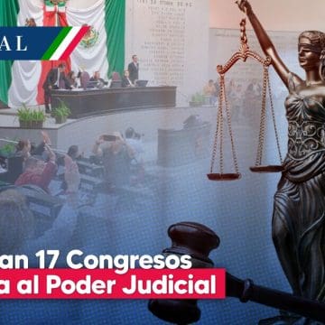 Reforma al Poder Judicial es aprobada por 17 Congresos Estatales  