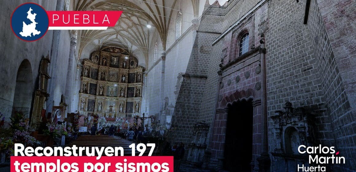 Reconstruyen 197 templos en Puebla por sismos del 2017; faltan 11 por concluir