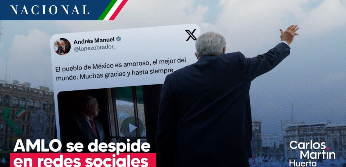 AMLO se despide en redes sociales; “muchas gracias y hasta siempre”