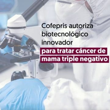 Cofepris autoriza biotecnológico innovador para tratar cáncer de mama triple negativo