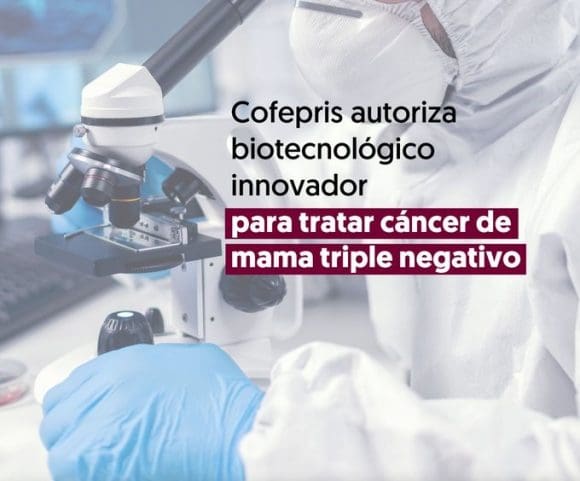 Cofepris autoriza biotecnológico innovador para tratar cáncer de mama triple negativo