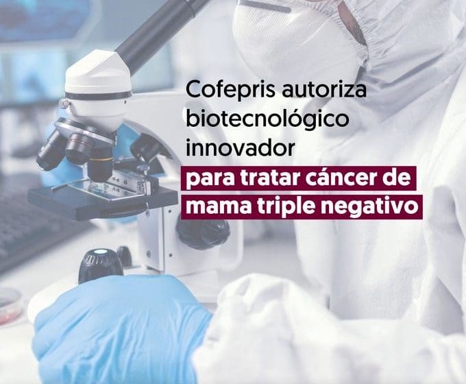 Cofepris autoriza biotecnológico innovador para tratar cáncer de mama triple negativo