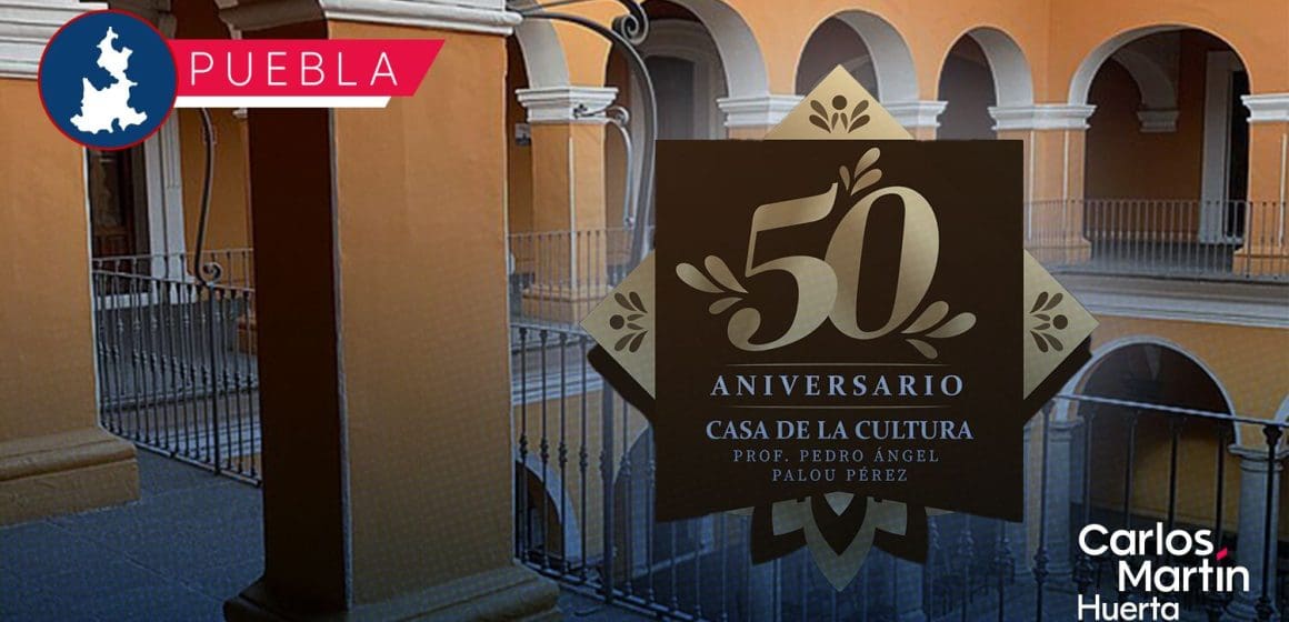 Casa de la Cultura de Puebla celebra su 50 aniversario; así lo celebrará