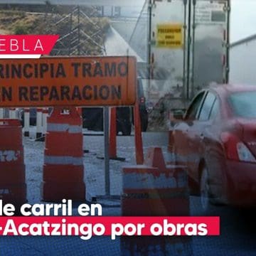 Cerrarán un carril de la autopista Puebla-Acatzingo por obras