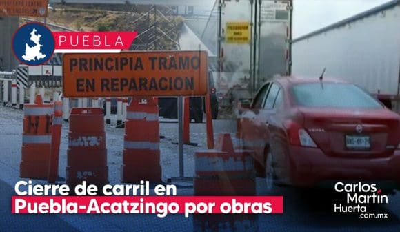 Cerrarán un carril de la autopista Puebla-Acatzingo por obras