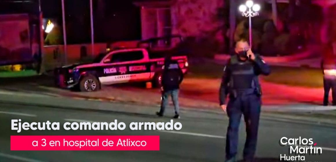 Comando armando ejecuta a paciente y 2 policías  en el Hospital de Atlixco