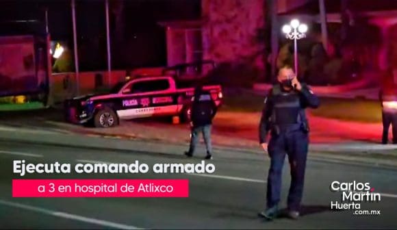 Comando armando ejecuta a paciente y 2 policías  en el Hospital de Atlixco