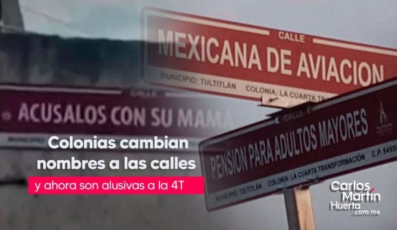 En honor a la “4T” en Tultitlán cambian nombres de calles; “Me canso ganso y “Acúsalo con tu mamá”.