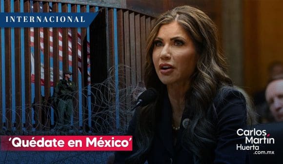 ‘Quédate en México’, busca restablecer Kristi Noem, nominada para Seguridad Nacional de EE.UU.  