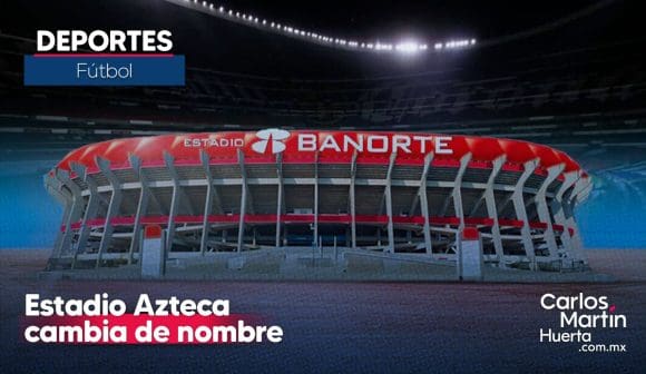 Estadio Azteca cambia de nombre a Estadio Banorte  