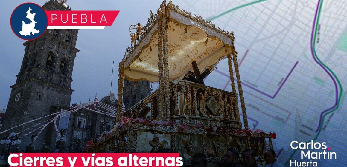Cierres viales por Procesión de Viernes Santo en Puebla