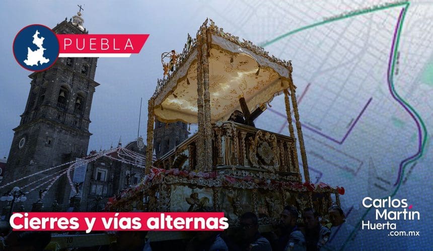 Semana Santa en Puebla contempla cierres viales en Centro, El Calvario y Romero Vargas  
