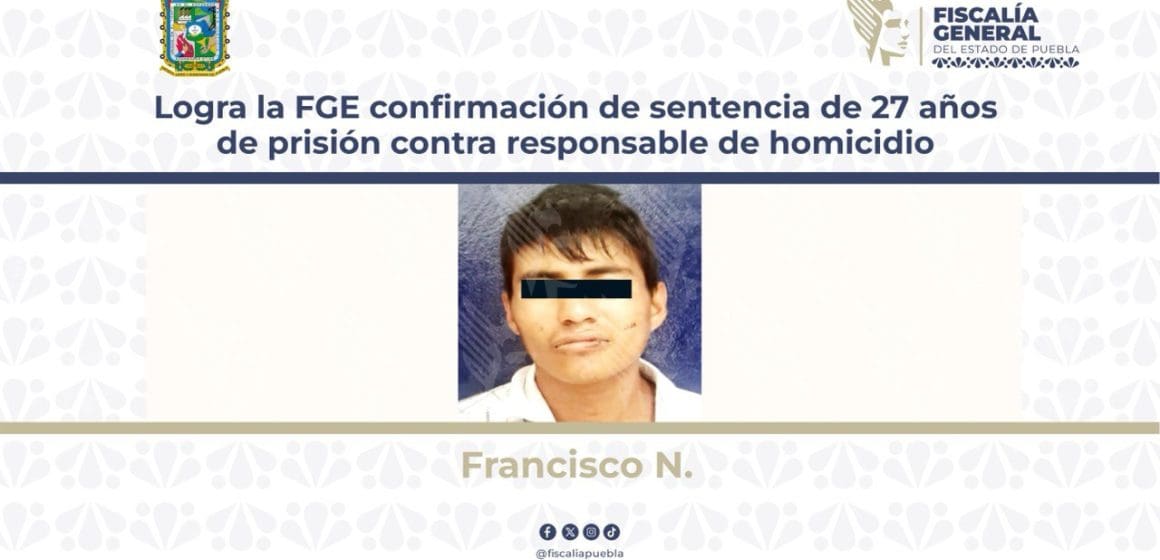 Logra FGE Puebla confirmación de sentencia de 27 Años por homicidio