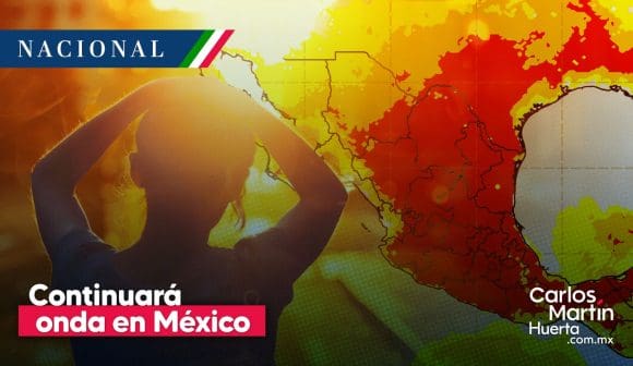 Continuará onda de calor en México, abarca 22 estados con temperaturas superiores a 40°C
