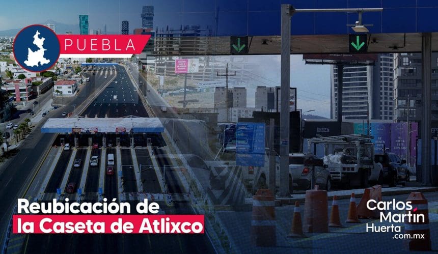 Vía Atlixcáyotl más Rápida: Reubicación de caseta con 10 nuevas vías y puente peatonal