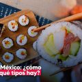 Sushi: del Japón milenario a las mesas mexicanas