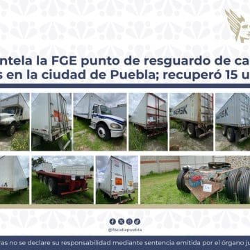 FGE desmantela punto de resguardo de camiones robados en Puebla y recupera 15 unidades