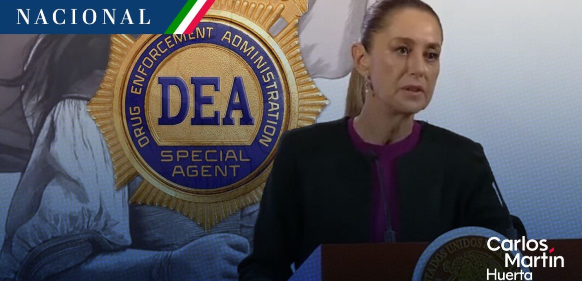 Sheinbaum pide a la DEA explicar su intención en anunciar un “acuerdo inexistente”