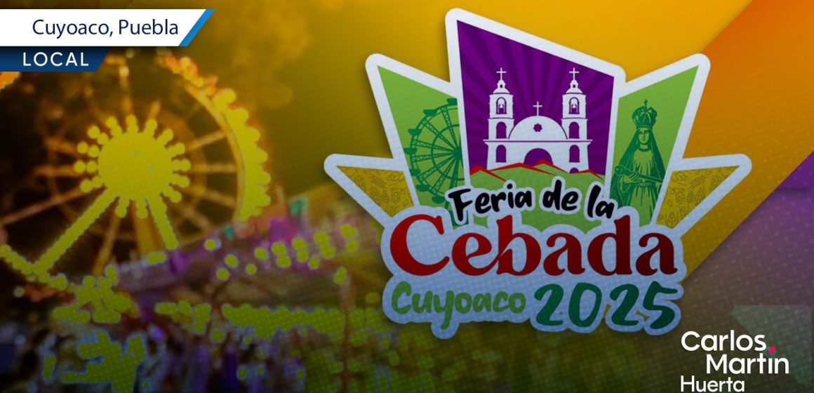 Cuyoaco invita a la Feria de la Cebada 2025 con una amplia variedad de actividades