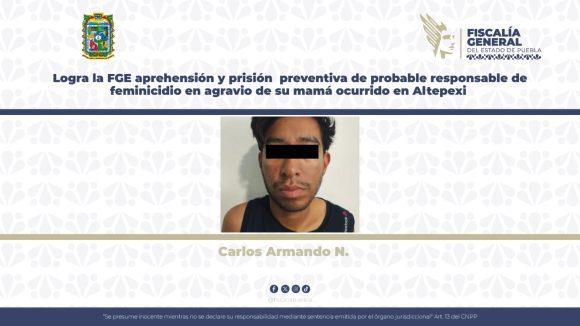Logra la FGE aprehensión y prisión preventiva de probable responsable de feminicidio en agravio de su mamá ocurrido en Altepexi
