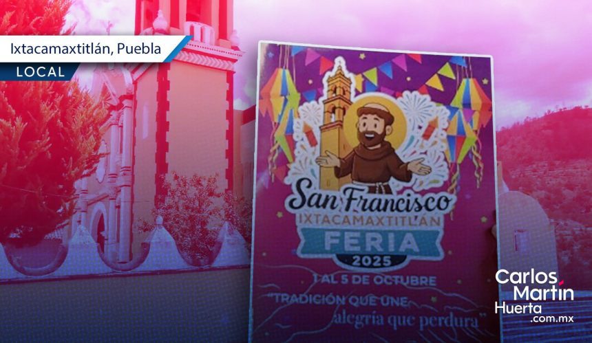 Ixtacamaxtitlán invita a su Feria Patronal 2025 en honor a San Francisco de Asís