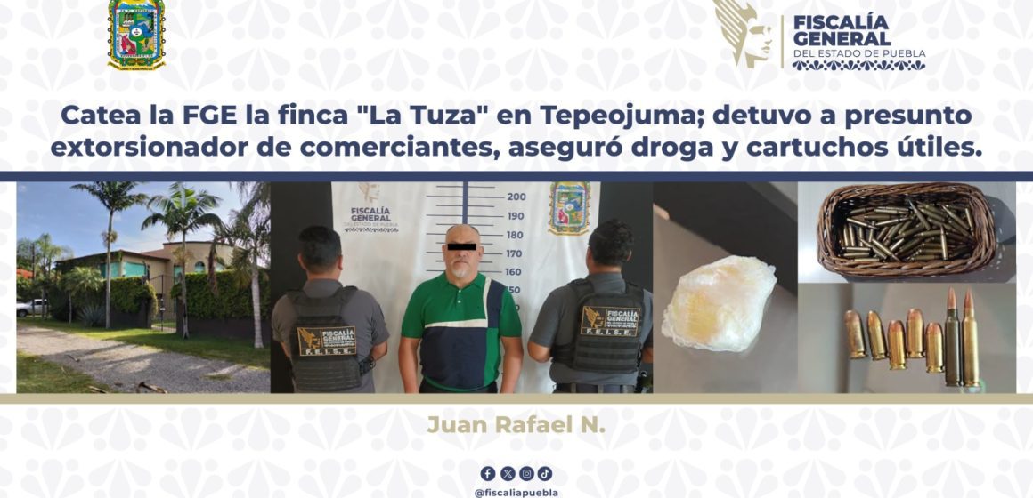 Catea la FGE la finca “La Tuza” en Tepeojuma; detuvo a presunto extorsionador de comerciantes