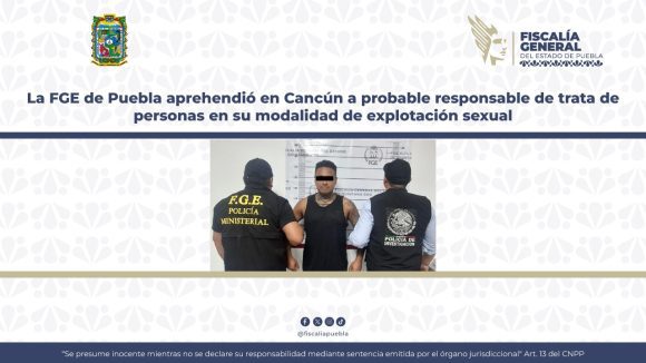 FGE Puebla captura en Cancún a sujeto por trata de personas y explotación sexual de su esposa