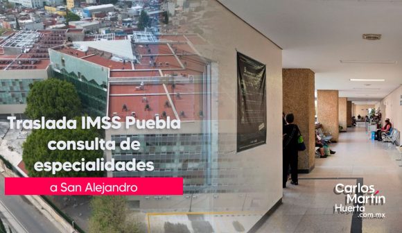 Traslada IMSS Puebla consulta de especialidades de la La Margarita a “San Alejandro”