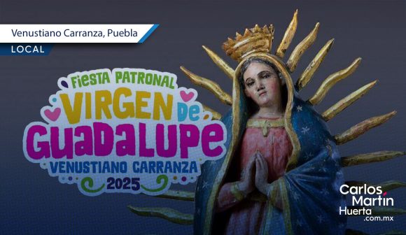 Venustiano Carranza invita a su Fiesta Patronal 2025 en honor a la Virgen de Guadalupe