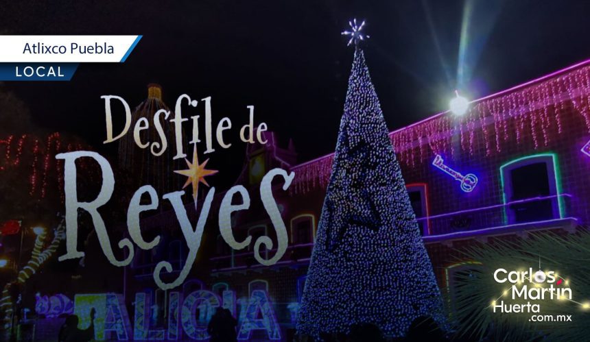 Atlixco convoca a su Desfile de Reyes 2026