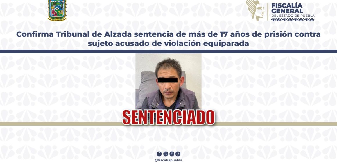 Tribunal confirma sentencia de 17 años y 6 meses por violación equiparada a menor en Puebla