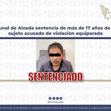 Tribunal confirma sentencia de 17 años y 6 meses por violación equiparada a menor en Puebla
