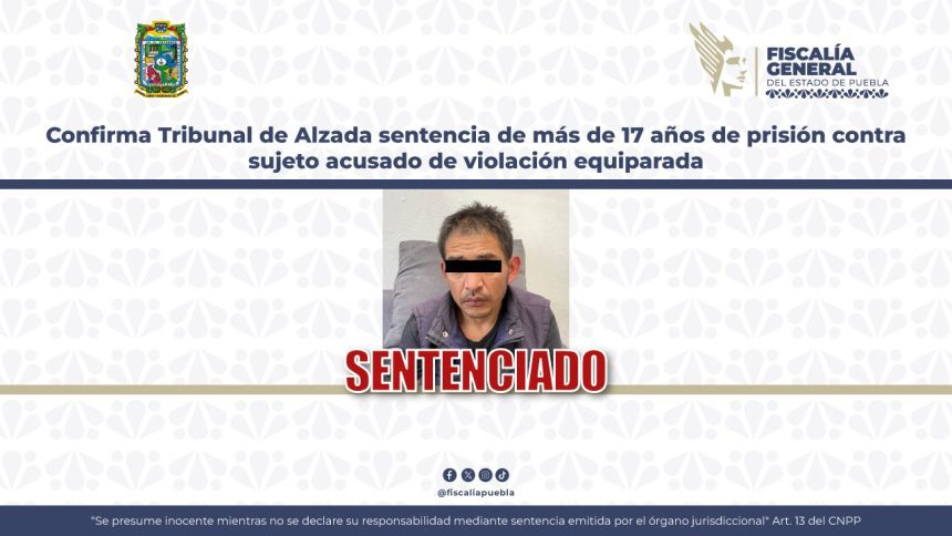 Tribunal confirma sentencia de 17 años y 6 meses por violación equiparada a menor en Puebla