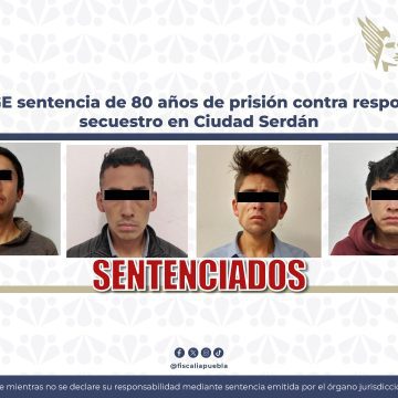 Logra la FGE sentencia de 80 años de prisión contra responsables de secuestro en Ciudad Serdán