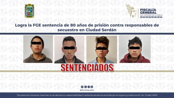 Logra la FGE sentencia de 80 años de prisión contra responsables de secuestro en Ciudad Serdán