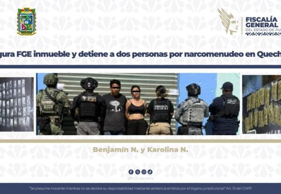 FISCALÍA Asegura FGE inmueble y detiene a dos personas por narcomenudeo en Quecholac