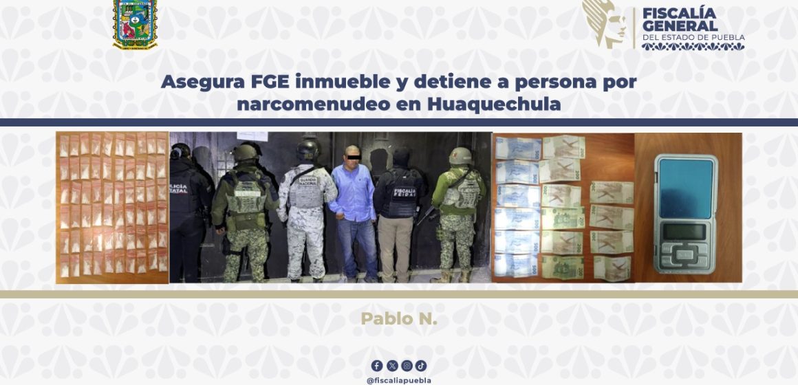 Asegura FGE inmueble y detiene a persona por narcomenudeo en Huaquechula