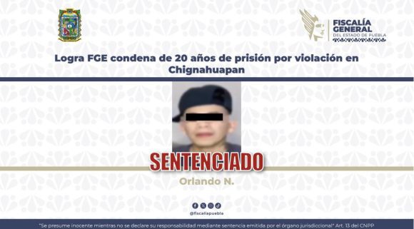 Logra FGE condena de 20 años de prisión por violación en Chignahuapan