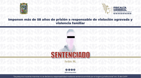 Imponen más de 58 años de prisión por violación agravada y violencia familiar en Huejotzingo
