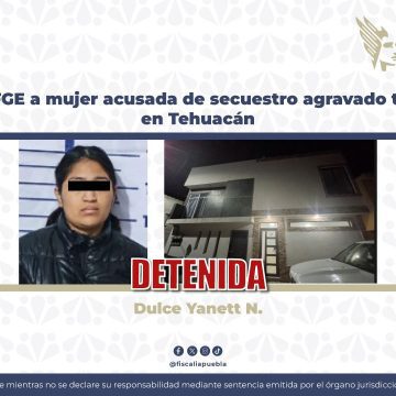 Detiene FGE a mujer acusada de secuestro agravado tras cateo en Tehuacán