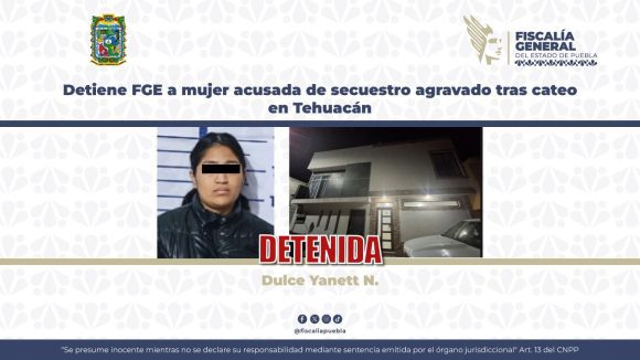 Detiene FGE a mujer acusada de secuestro agravado tras cateo en Tehuacán