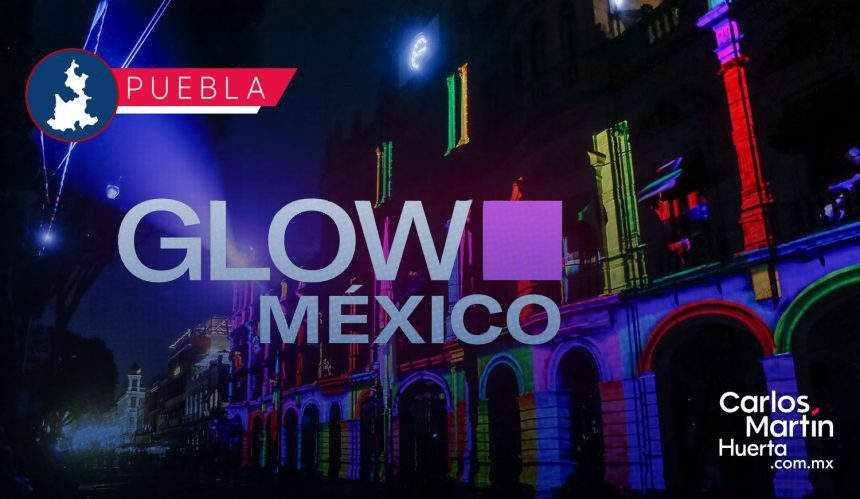 Glow México en Puebla: Edificios históricos se transformarán en lienzos de luz y tecnología