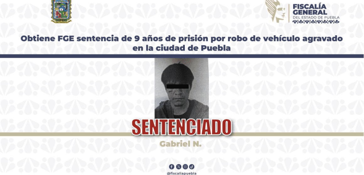 173 Obtiene FGE sentencia de 9 años de prisiónpor robo de vehículo agravado en la ciudad de Puebla