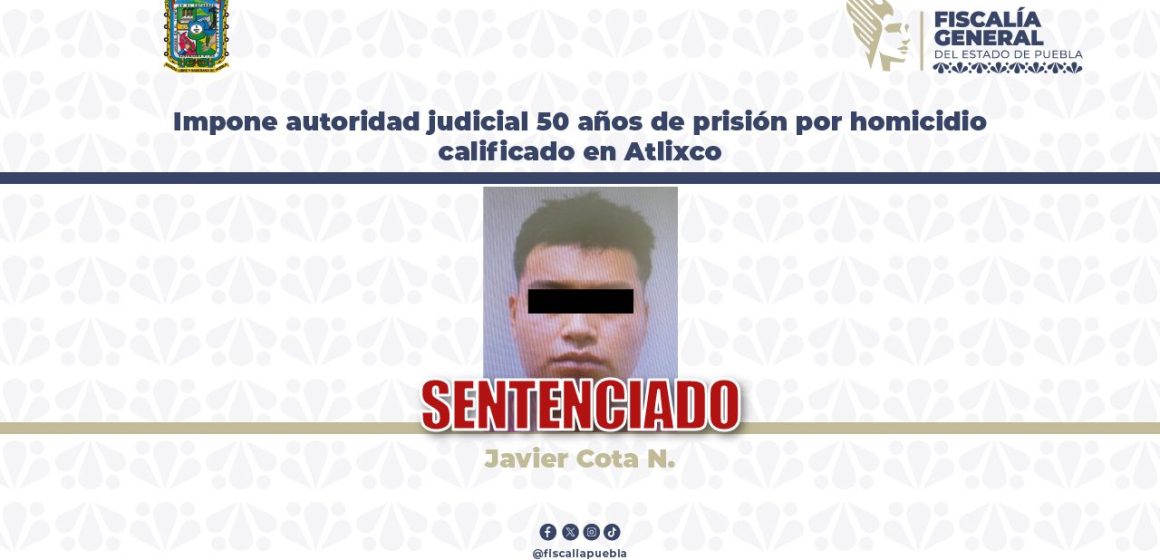 Sentencian a 50 años de prisión a responsable de homicidio calificado en Atlixco