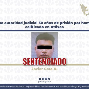 Sentencian a 50 años de prisión a responsable de homicidio calificado en Atlixco